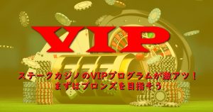 ステークカジノのVIPプログラムが激アツ！まずはブロンズを目指そう