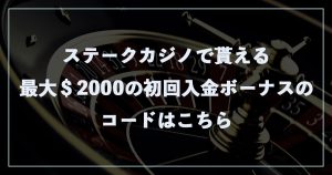 ステークカジノで貰える最大$2000の初回入金ボーナスのコードはこちら